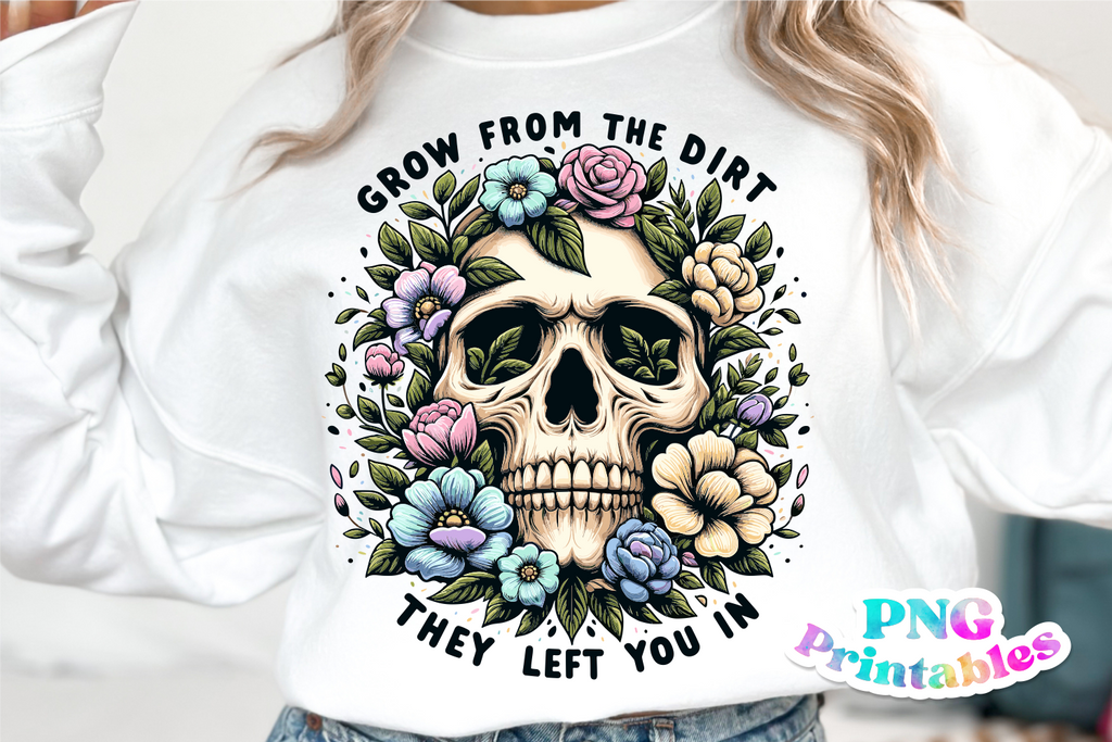 Grow From The Dirt They Left You In | Inspirational PNG File