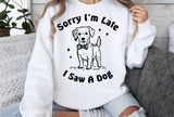 Sorry I'm Late I Saw A Dog | PNG Sublimation File