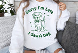 Sorry I'm Late I Saw A Dog | PNG Sublimation File