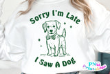 Sorry I'm Late I Saw A Dog | PNG Sublimation File