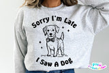 Sorry I'm Late I Saw A Dog | PNG Sublimation File