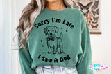 Sorry I'm Late I Saw A Dog | PNG Sublimation File