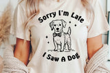 Sorry I'm Late I Saw A Dog | PNG Sublimation File