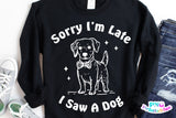 Sorry I'm Late I Saw A Dog | PNG Sublimation File