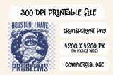 Houston I Have So Many Problems | Funny PNG Print File