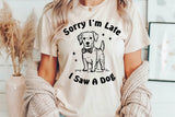Sorry I'm Late I Saw A Dog | PNG Sublimation File