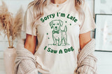 Sorry I'm Late I Saw A Dog | PNG Sublimation File