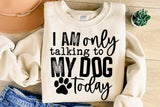 I'm Only Talking To My Dog Today | PNG Sublimation File