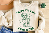 Sorry I'm Late I Saw A Dog | PNG Sublimation File