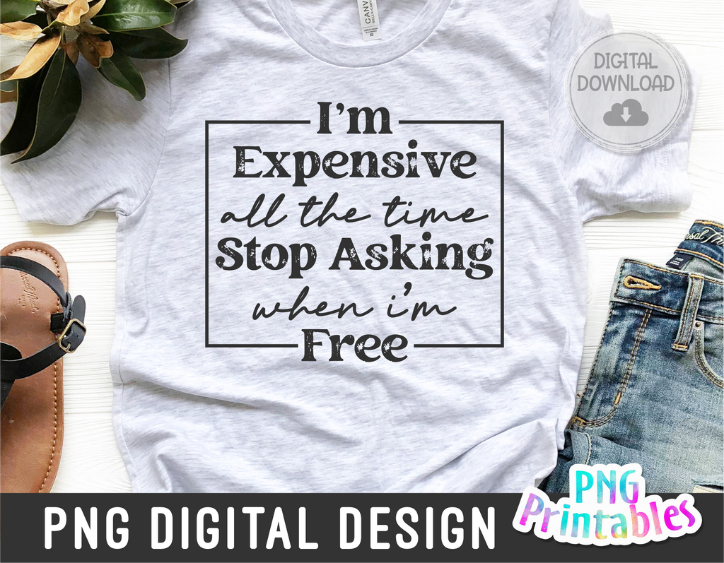 I'm Expensive All The Time | PNG Print File