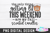 The Only Thing Getting Lit This Weekend | PNG Sublimation File