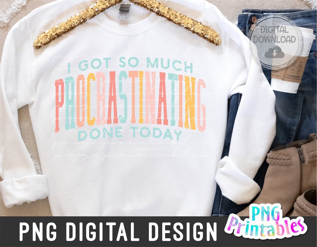 I Got So Much Procrastinating Done Today | PNG Print File