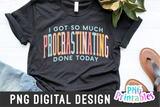 I Got So Much Procrastinating Done Today | PNG Print File