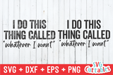 I Do This Thing Called Whatever I Want | SVG Cut File