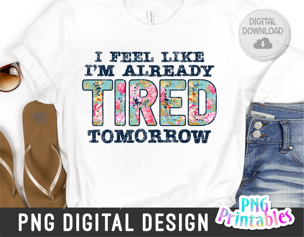 I'm Already Tired Tomorrow | PNG Print File