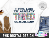 I'm Already Tired Tomorrow | PNG Print File