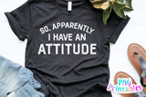 So Apparently I Have An Attitude | PNG Print File