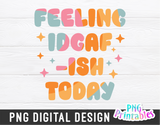 Feeling IDGAF-ISH Today | PNG Print File
