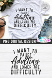 I Want To Pause Adulting | PNG Print File