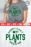 Sorry I Can't My Plants Need Me | Gardening SVG