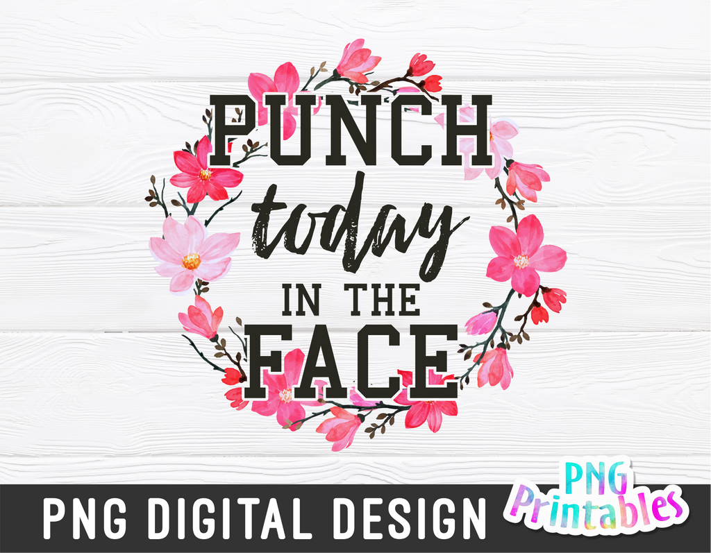 Punch Today in the Face | PNG Print File