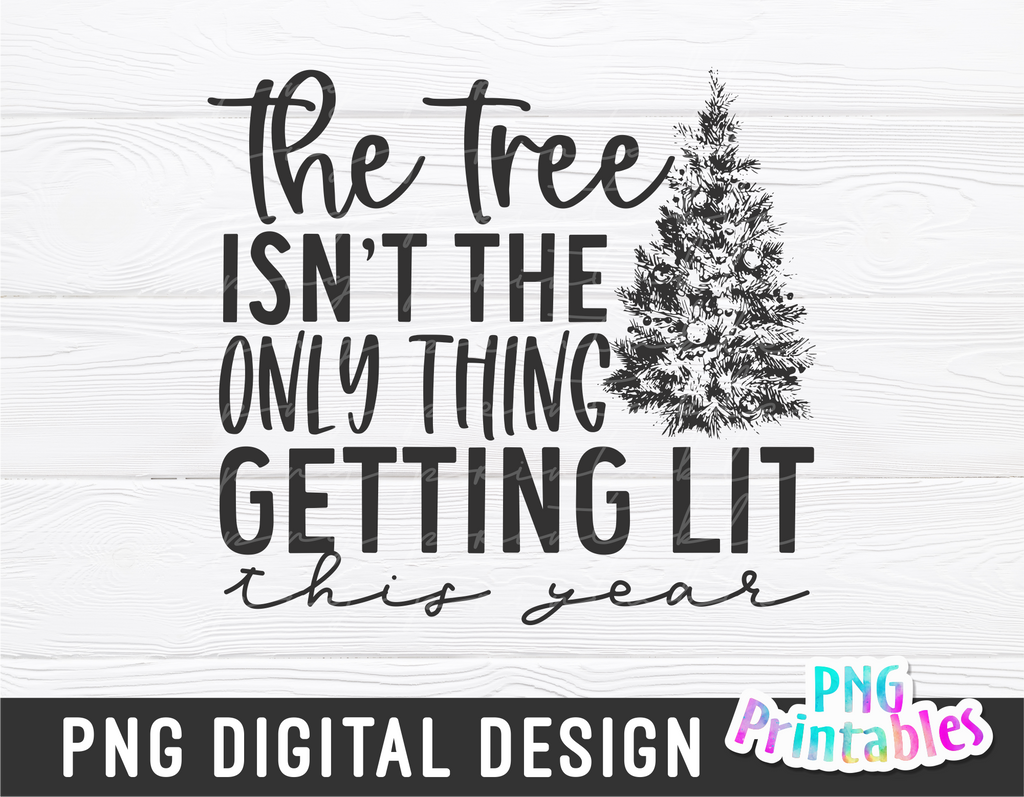 The Tree Isn't the Only Thing Getting Lit | Sublimation PNG