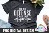 In My Defense I Was Left Unsupervised | PNG Print File