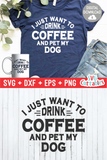 I Just Want To Drink Coffee And Pet My Dog svg - Funny Cut File