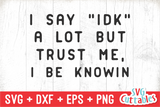 I Say IDK A Lot | SVG Cut File