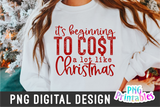 It's Beginning To Cost A Lot Like Christmas  | Sublimation PNG