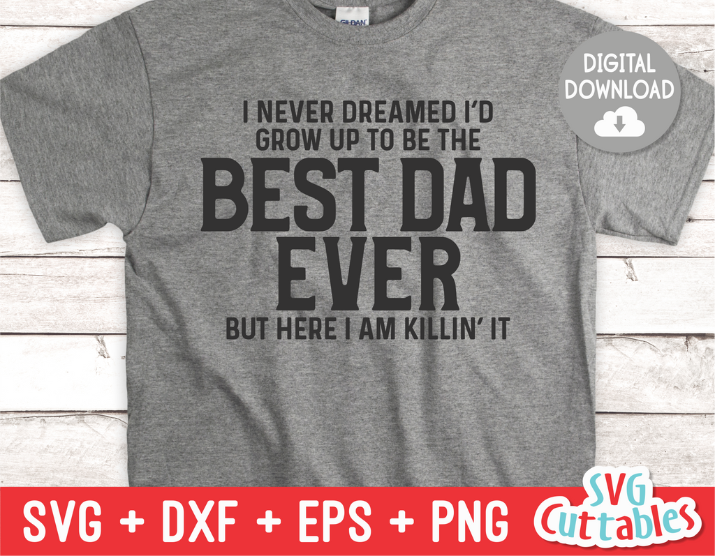 I Never Dreamed I'd Grow Up To be The Best Dad Ever  | Father's Day | SVG Cut File