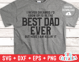 I Never Dreamed I'd Grow Up To be The Best Dad Ever  | Father's Day | SVG Cut File