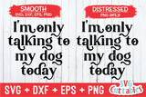 I'm Only Talking To My Dog Today - Funny Dog SVG