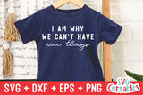 I Am Why We Can't Have Nice Things | Toddler SVG Cut File