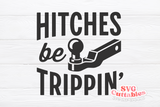 Hitches Be Trippin' | Funny SVG Cut File