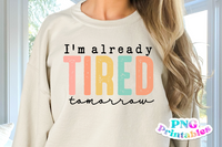 Already Tired Tomorrow | Funny PNG File