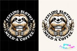 Feeling Slothy Need A Coffee | Funny PNG File