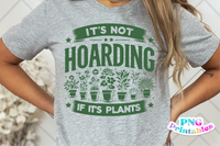 It's Not Hoarding If It's Plants | Plant Lover PNG Print File