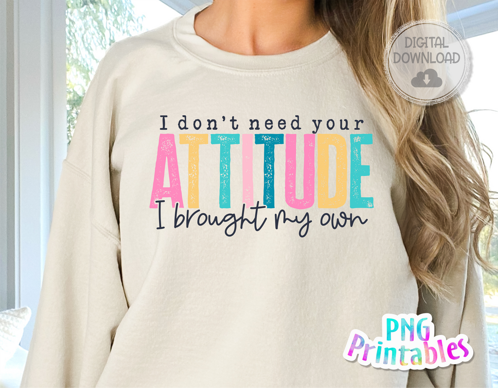 I Don't Need Your Attitude I Brought My Own | PNG Print File