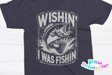 Wishin' I Was Fishin' | Fishing PNG Print File