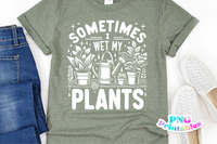 Sometimes I Wet My Plants | Plant Lover PNG Print File