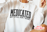 Medicated But Still Ain't Right | SVG Cut File