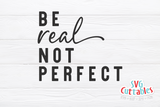 Be Real Not Perfect | SVG Cut File
