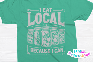 I Eat Local Because I Can | PNG Print File
