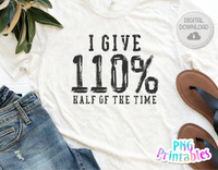 I Give 110% Half Of The Time | PNG Print File
