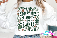 Sometimes I Wet My Plants | PNG File