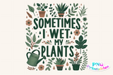 Sometimes I Wet My Plants | PNG File
