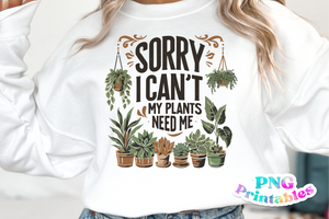 Sorry I Can't My Plants Need Me | Plant Lover PNG Print File