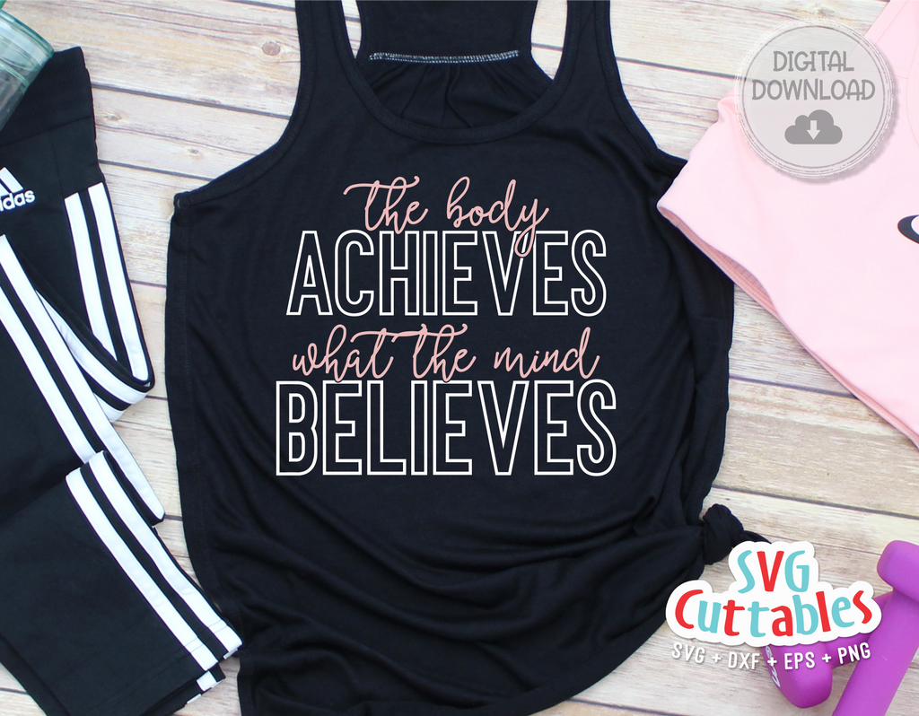 The Body Achieves What The Mind Believes | Workout SVG Cut File