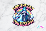 Have The Day You Deserve | Funny PNG File